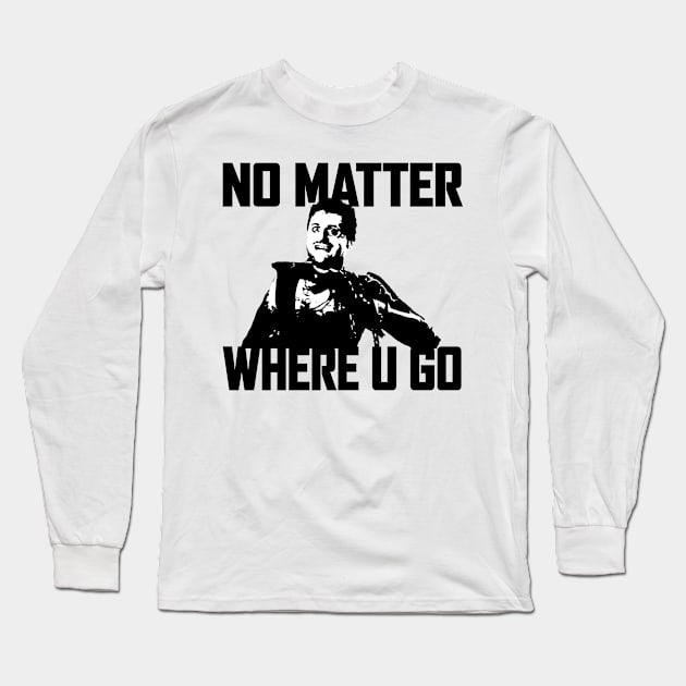 NO MATTER WHERE U GO... (Black&White) Long Sleeve T-Shirt by Zombie Squad Clothing